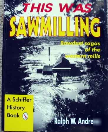 Terrific photo history of log sawmilling in the west